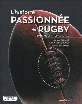 Couverture du livre « L'histoire passionnée du rugby » de Olivier Villepreux et Romain Allaire et Jean-Pierre Gonguet aux éditions Hugo Sport