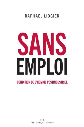 Couverture du livre « Sans emploi ; condition de l'homme postindustriel » de Raphael Liogier aux éditions Les Liens Qui Liberent