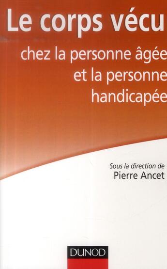 Couverture du livre « Le corps vécu chez la personne âgée et la personne handicapée » de Pierre Ancet aux éditions Dunod