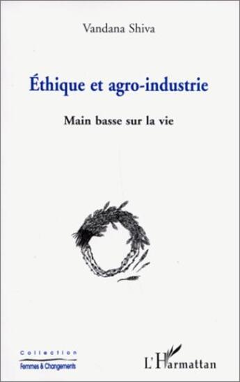 Couverture du livre « Éthique et agro-industrie ; main basse sur la vie » de Vandana Shiva aux éditions L'harmattan