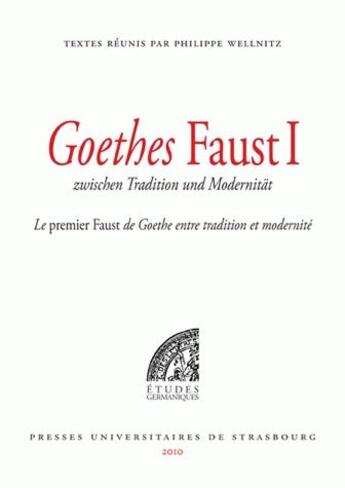 Couverture du livre « Goethes Faust, zwischen tradition und modernität ; le premier Faust de Goethe, entre tradition et modernité » de Philippe Wellnitz aux éditions Pu De Strasbourg