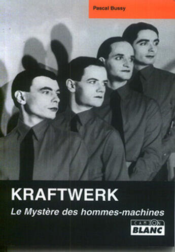 Couverture du livre « Kraftwerk ; le mystere des hommes-machines » de Pascal Bussy aux éditions Le Camion Blanc
