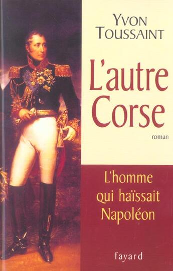 Couverture du livre « L'autre Corse : L'homme qui haïssait Napoléon » de Yvon Toussaint aux éditions Fayard