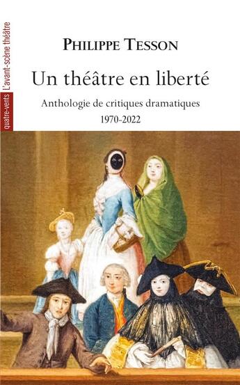 Couverture du livre « Un théâtre en liberté ; anthologie de critiques dramatiques, 1970-2022 » de Philippe Tesson aux éditions Avant-scene Theatre