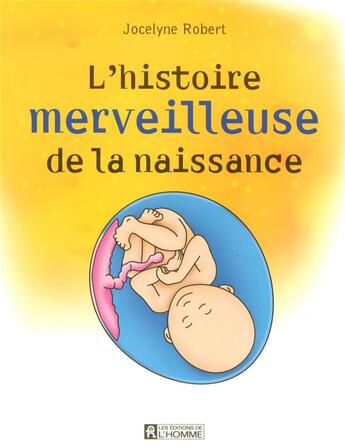 Couverture du livre « L'histoire merveilleuse de la naissance » de Jocelyne Robert aux éditions Editions De L'homme