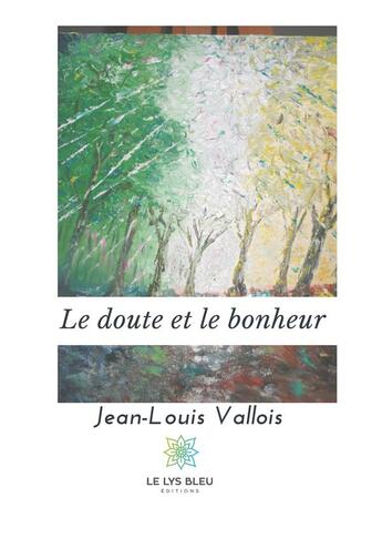 Couverture du livre « Le doute et le bonheur » de Jean-Louis Vallois aux éditions Le Lys Bleu