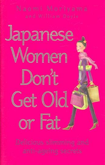 Couverture du livre « JAPANESE WOMEN DON'T GET OLD OR FAT - DELICIOUS SLIMMING AND ANTI-AGEING SECRETS » de William Doyle et Naomi Moriyama aux éditions Vermilion