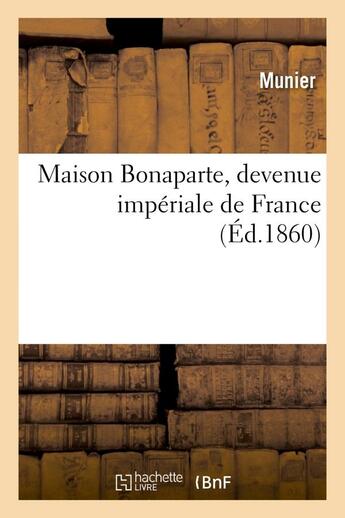Couverture du livre « Maison bonaparte, devenue imperiale de france » de Munier aux éditions Hachette Bnf
