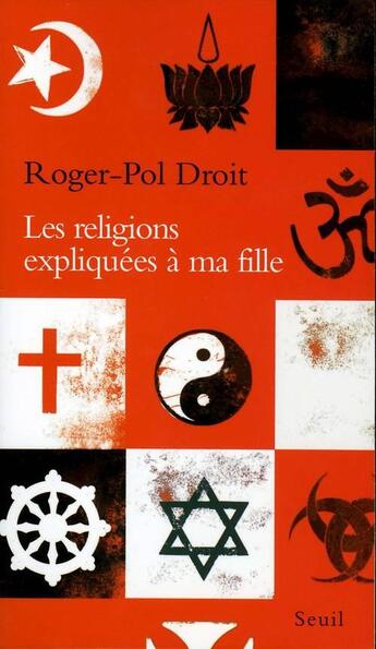 Couverture du livre « Les religions expliquées à ma fille » de Roger-Pol Droit aux éditions Seuil