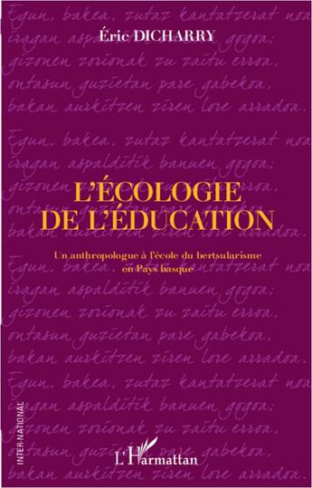 Couverture du livre « L'écologie de l'éducation ; un anthropologie à l'école du bertsularisme en Pays Basque » de Eric Dicharry aux éditions L'harmattan