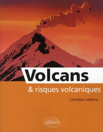 Couverture du livre « Volcans & risques volcaniques » de Lefevre aux éditions Ellipses