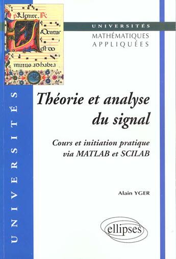 Couverture du livre « Theorie et analyse du signal - cours et initiation pratique via matlab et scilab » de Alain Yger aux éditions Ellipses