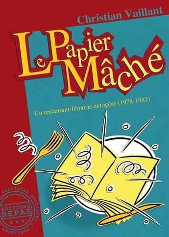 Couverture du livre « Le papier mâché : un restaurant-librairie autogéré (1978-1985) » de Christian Vaillant aux éditions Repas