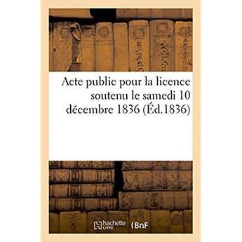 Couverture du livre « Acte public pour la licence soutenu le samedi 10 decembre 1836 » de  aux éditions Hachette Bnf