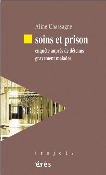Couverture du livre « Soins et prison ; enquête auprès de détenus gravement malades » de Aline Chassagne aux éditions Eres