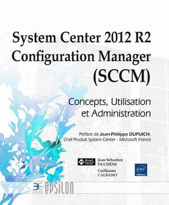 Couverture du livre « System center 2012 ; configuration manager (SCCM), concepts, utilisation et administration » de Jean-Sebastien Duchene et Guillaume Calbano aux éditions Eni