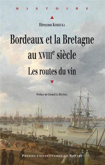 Couverture du livre « Bordeaux et la Bretagne au XVIIIe siècle ; les routes du vin » de Hiroyasu Kimizuka aux éditions Pu De Rennes