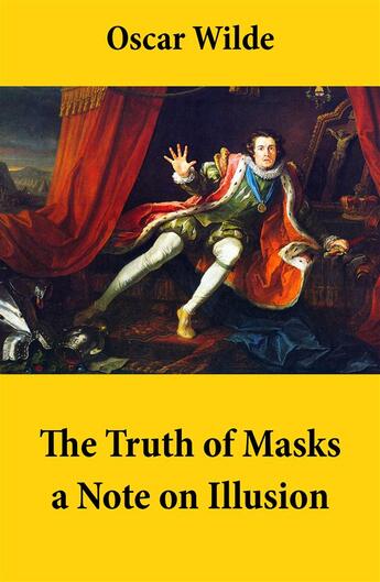 Couverture du livre « The Truth of Masks: a Note on Illusion (an essay of dramatic theory) » de Oscar Wilde aux éditions E-artnow