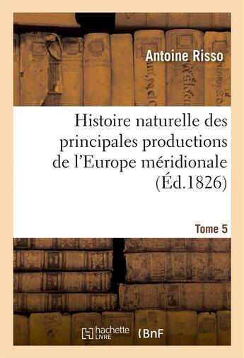 Couverture du livre « Histoire naturelle des principales productions de l'europe meridionale t5 » de Risso Antoine aux éditions Hachette Bnf