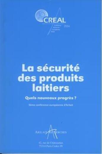 Couverture du livre « Creal 2004 : la securite des produits laitiers. quels nouveaux progres ? (5. conference europeenne d » de  aux éditions Arilait