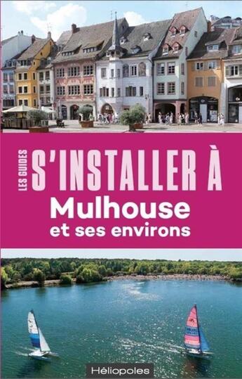 Couverture du livre « LES GUIDES S'INSTALLER A : Mulhouse et ses environs (2e édition) » de Coralie Donas aux éditions Heliopoles