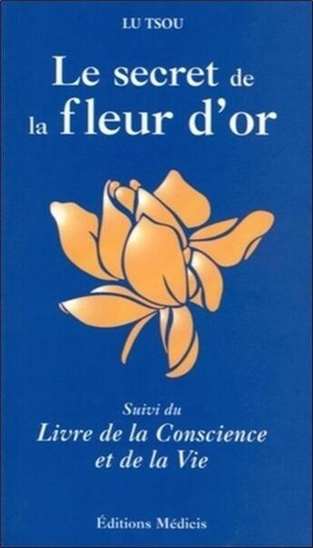 Couverture du livre « Le secret de la fleur d'or ; livre de la conscience et de la vie » de Lutsou aux éditions Medicis