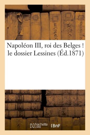 Couverture du livre « Napoleon iii, roi des belges ! le dossier lessines » de  aux éditions Hachette Bnf