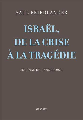 Couverture du livre « Israël, de la crise à la tragédie : Journal de l'année 2023 » de Saul Friedlander aux éditions Grasset Et Fasquelle