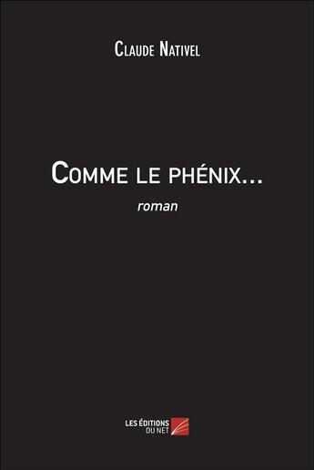 Couverture du livre « Comme le phénix... » de Claude Nativel aux éditions Editions Du Net
