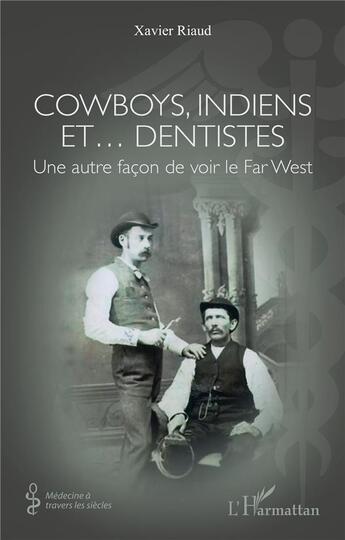 Couverture du livre « Cowboys, indiens et dentistes : une autre façon de voir le Far West » de Xavier Riaud aux éditions L'harmattan