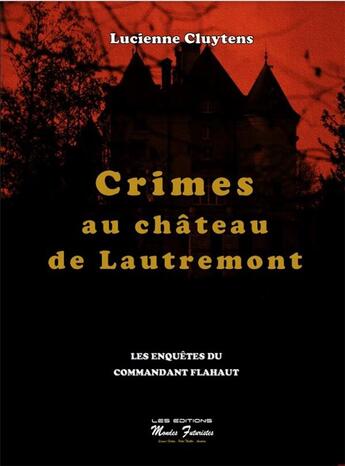Couverture du livre « Crimes au Château de Lautremont : les enquêtes du Commandant Flahaut » de Lucienne Cluytens aux éditions Mondes Futuristes