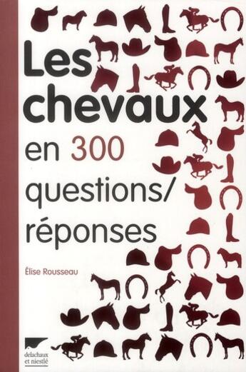 Couverture du livre « Les chevaux en 300 questions/réponses » de Elise Rousseau aux éditions Delachaux & Niestle