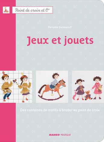 Couverture du livre « Jeux et jouets ; des centaines de motifs à broder au point de croix » de Perrette Samouiloff aux éditions Mango