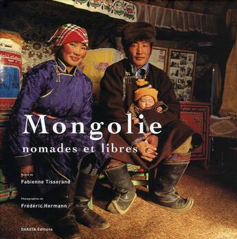 Couverture du livre « Mongolie ; nomades et libres » de Fabienne Tisserand aux éditions Dakota
