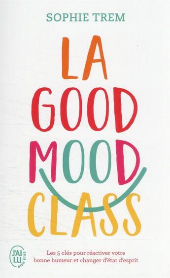 Couverture du livre « La good mood class : les 5 clés pour réactiver votre bonne humeur et changer d'état d'esprit » de Stephanie Trem aux éditions J'ai Lu