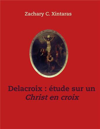 Couverture du livre « Delacroix étude sur un Christ en croix » de Zachary C. Xintaras aux éditions Books On Demand