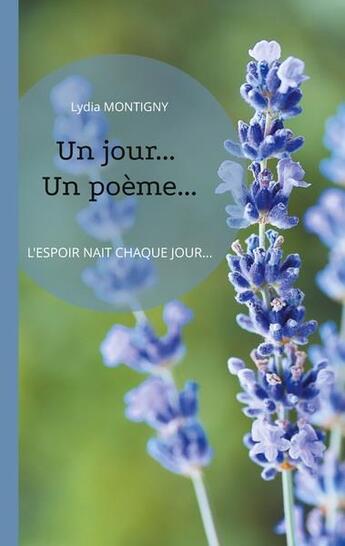 Couverture du livre « Un jour... un poème : l'espoir nait chaque jour » de Lydia Montigny aux éditions Books On Demand
