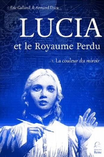 Couverture du livre « Lucia et le royaume perdu t.1 » de Eric Galland et Armand Duca aux éditions Editions De La Reine
