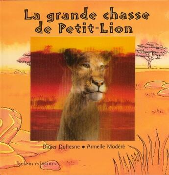 Couverture du livre « La Grande Chasse De Petit-Lion » de Didier Dufresne et Armelle Modere aux éditions Belem