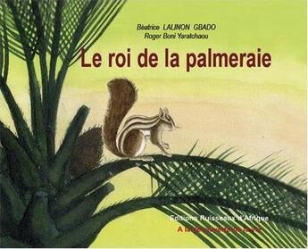 Couverture du livre « Le roi de la palmeraie » de Beatrice Lalinon Gbado et Roger Boni Yaratchaou aux éditions Ruisseaux D'afrique Editions