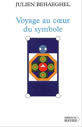 Couverture du livre « Voyage au coeur du symbole - un itineraire symbolique » de Julien Behaeghel aux éditions Rocher