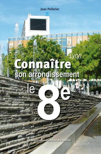 Couverture du livre « Lyon ; connaître son arrondissement ; le 8e » de Jean Pelletier aux éditions Elah