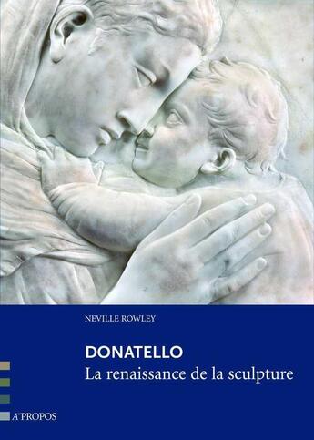 Couverture du livre « Donatello, la renaissance de la sculpture » de Neville Rowley aux éditions A Propos