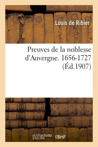 Couverture du livre « Preuves de la noblesse d'auvergne. 1656-1727 » de Ribier Louis aux éditions Hachette Bnf