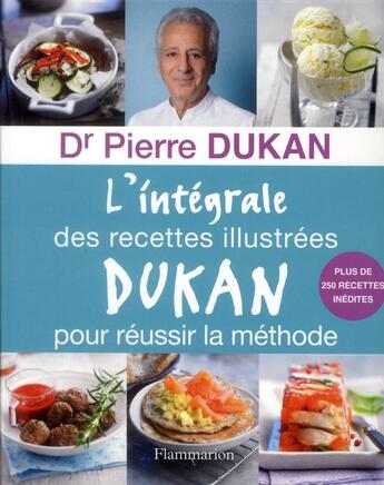 Couverture du livre « L'intégrale des recettes illustrées Dukan pour réussir la méthode » de Pierre Dukan aux éditions Flammarion