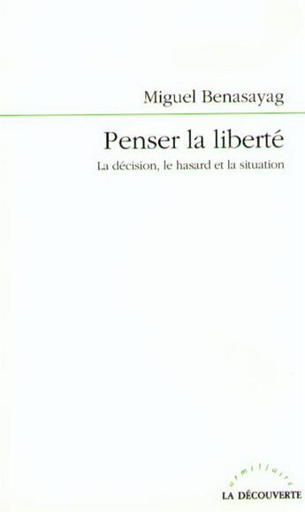 Couverture du livre « Penser la liberte la decision, le hasard et la situation » de Miguel Benasayag aux éditions La Decouverte