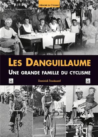 Couverture du livre « Les Danguillaume ; une grande famille du cyclisme » de Dominick Trouessard aux éditions Editions Sutton