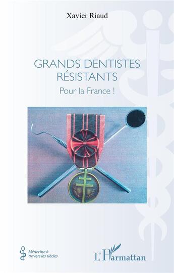 Couverture du livre « Grands dentistes resistants : pour la France ! » de Xavier Riaud aux éditions L'harmattan