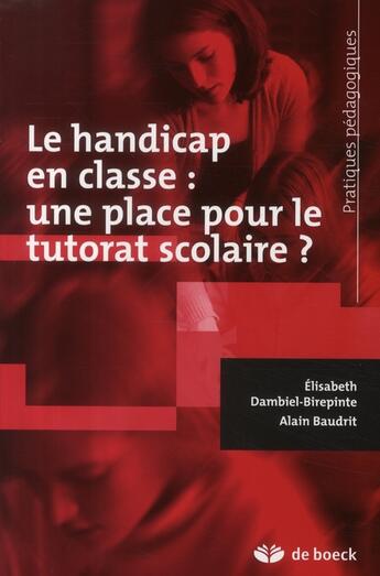 Couverture du livre « Le handicap en classe : une place pour le tutorat scolaire ? » de Alain Baudrit et Elisabeth Dambiel-Birepinte aux éditions De Boeck Superieur