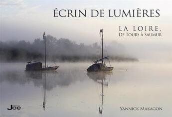 Couverture du livre « Écrin de lumière ; la Loire de Tours à Saumur » de Yannick Makagon aux éditions Joe